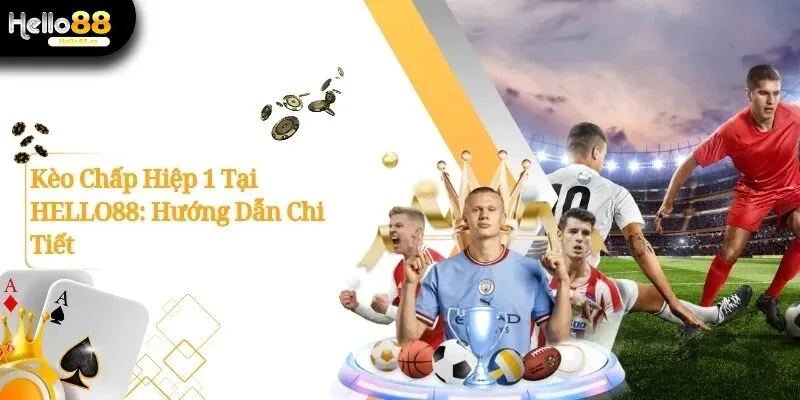 Kèo Chấp Hiệp 1 – Hướng Dẫn, Cách Tính Và Mẹo Soi Kèo Chuẩn 14 Kèo chấp hiệp 1